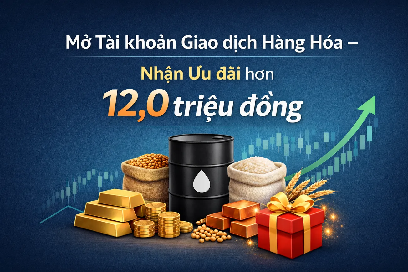 🔥Mở Tài Khoản Giao dịch Hàng hóa - Nhận ngay Ưu đãi trị giá hơn 12,0 triệu đồng🎁